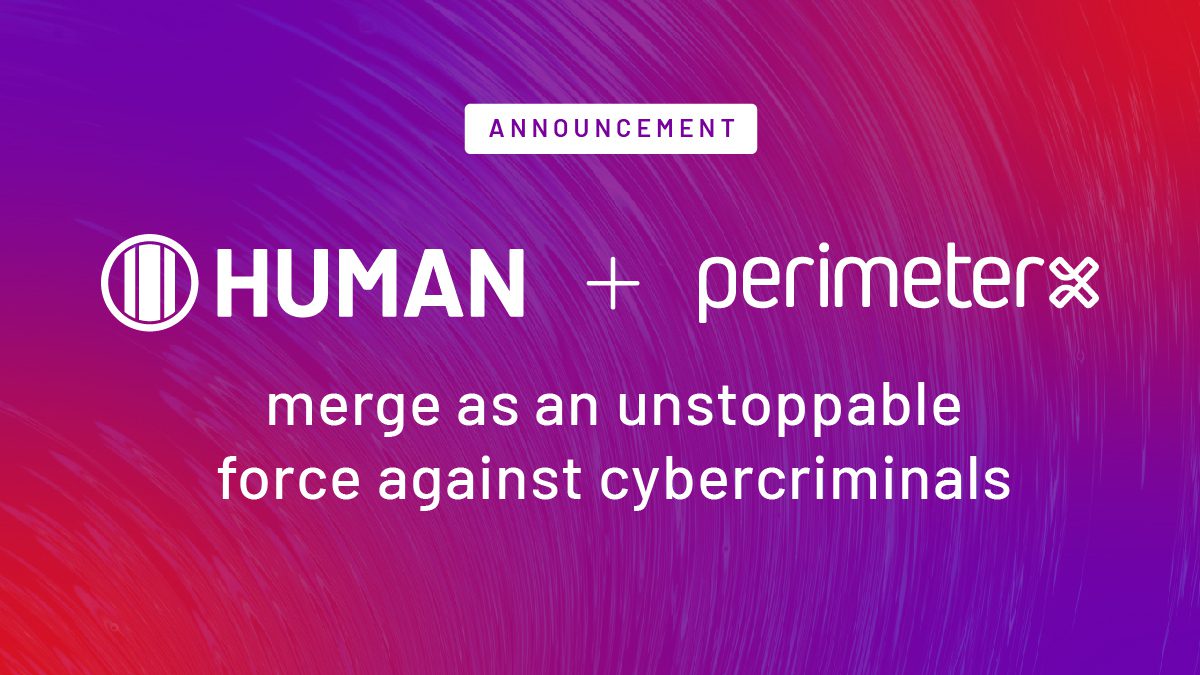 HUMAN and PerimeterX unite in market-changing merger to safeguard customers from sophisticated bot attacks, fraud and account abuse